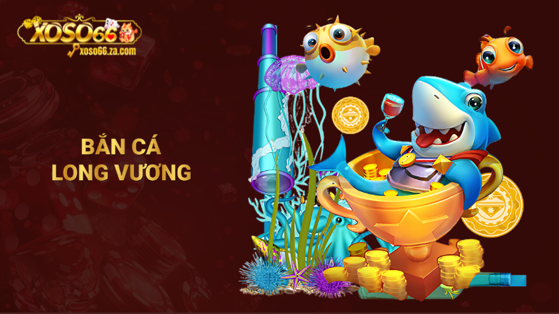 Chinh phục bắn cá Long Vương, rinh ngàn xu khủng từ Xoso66 1 bắn cá long vương